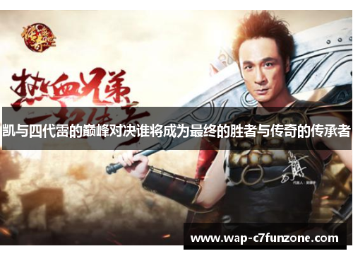 凯与四代雷的巅峰对决谁将成为最终的胜者与传奇的传承者