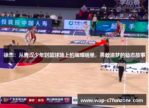 徐杰：从青涩少年到篮球场上的璀璨明星，勇敢追梦的励志故事
