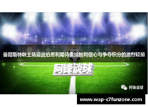 曼彻斯特联主场迎战伯恩利期待重拾胜利信心与争夺积分的激烈较量