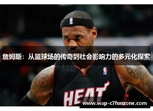 詹姆斯：从篮球场的传奇到社会影响力的多元化探索