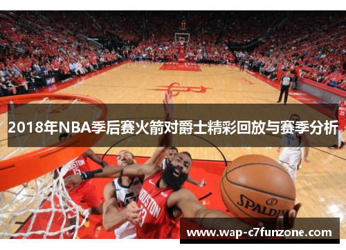 2018年NBA季后赛火箭对爵士精彩回放与赛季分析